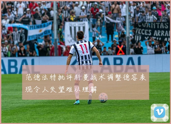 范德法特批评科曼战术调整德容表现令人失望难以理解
