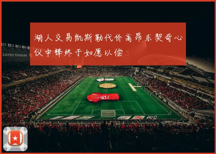 湖人交易凯斯勒代价高昂东契奇心仪中锋终于如愿以偿